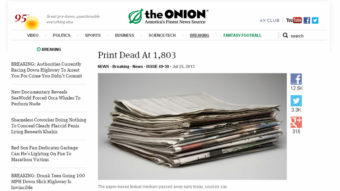 The Onion announced that it will cease producing print editions of the satirical news source, in favor of its digital efforts. Here, an Onion story from July that declared the death of print. The Onion