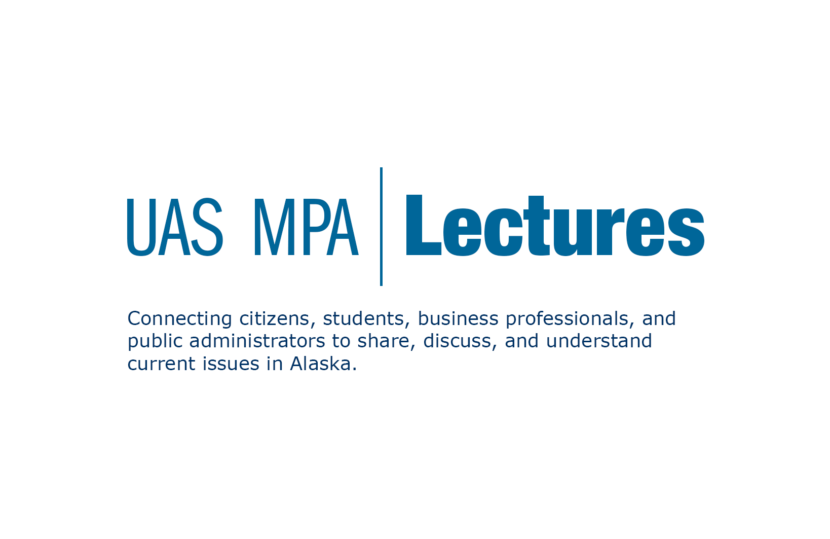 UAS MPA Lectures - Connecting citizens, students, business professionals, and public administrators to share, discuss, and understand current issues in Alaska.