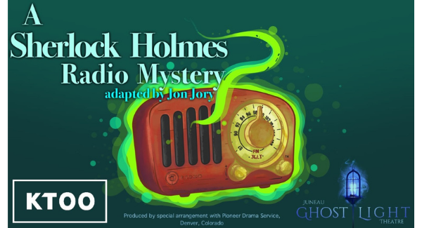 A Sherlock Holmes Radio Mystery presented by the Juneau Ghost Light Theatre and KTOO.